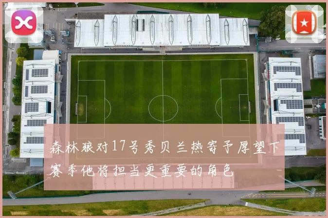 森林狼对17号秀贝兰热寄予厚望下赛季他将担当更重要的角色