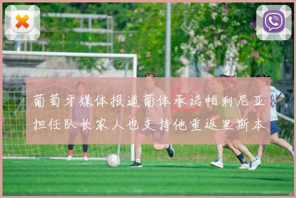 葡萄牙媒体报道葡体承诺帕利尼亚担任队长家人也支持他重返里斯本
